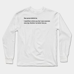 dear person behind me sunscreen braggy spf superiority sarcasm Long Sleeve T-Shirt